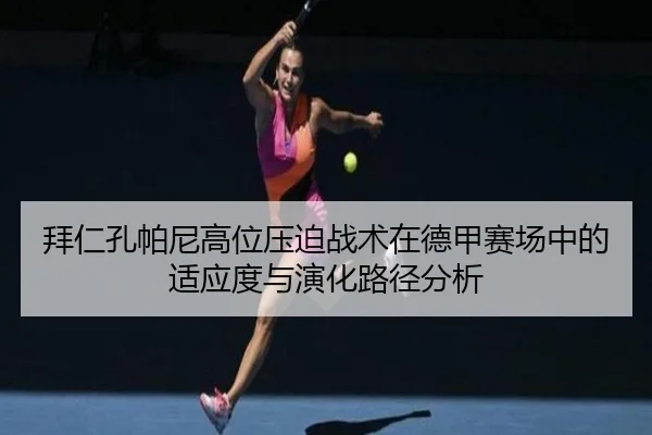 拜仁孔帕尼高位压迫战术在德甲赛场中的适应度与演化路径分析